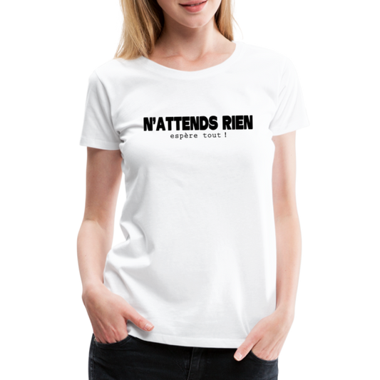 T-shirt Premium Femme N'attends Rien, espère tout ! ! - Ochju Ochju blanc / S SPOD T-shirt Premium Femme T-shirt Premium Femme N'attends Rien, espère tout ! !